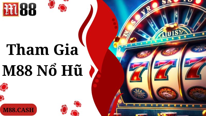 Truy cập và tham gia trải nghiệm M88 nổ hũ nhanh chóng